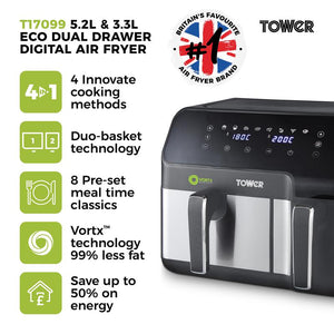 T17099 5.2L and 3.3L Eco Dual Drawer Digital Air Fryer. 4 innovate cooking methods. Duo basket technology. 8 Pre-set meal time classics. Vortx technology 99% less fat. Save up to 50% on energy. Tower, Britain's favourite air fryer brand.